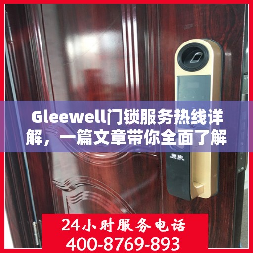 Gleewell门锁服务热线详解，一篇文章带你全面了解
