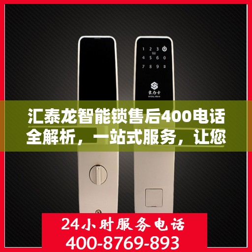 汇泰龙智能锁售后400电话全解析，一站式服务，让您轻松了解售后保障流程