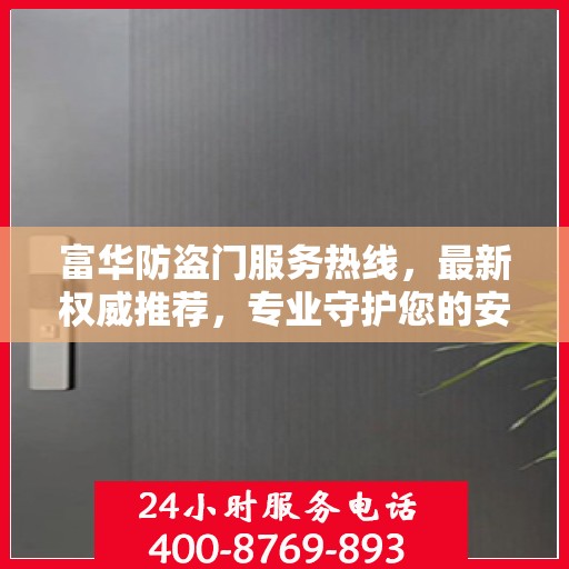 富华防盗门服务热线，最新权威推荐，专业守护您的安全门户