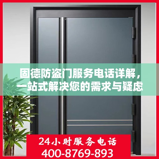 固德防盗门服务电话详解，一站式解决您的需求与疑虑