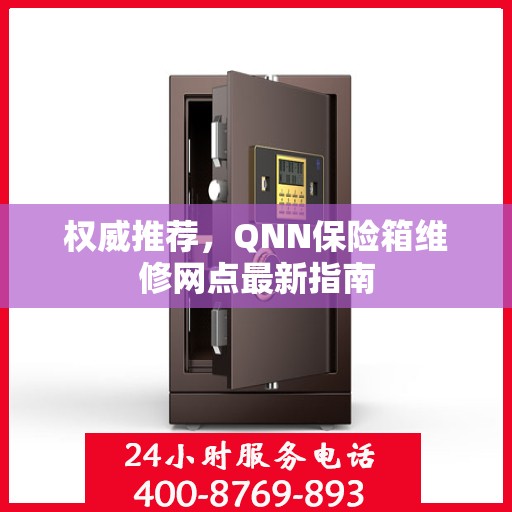 权威推荐，QNN保险箱维修网点最新指南
