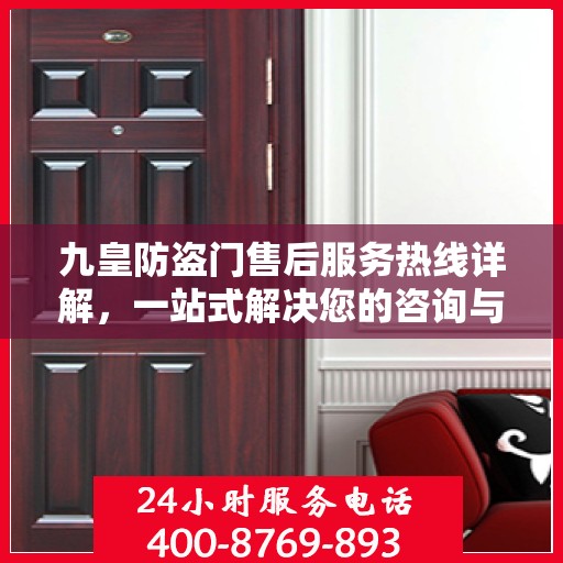 九皇防盗门售后服务热线详解，一站式解决您的咨询与售后需求