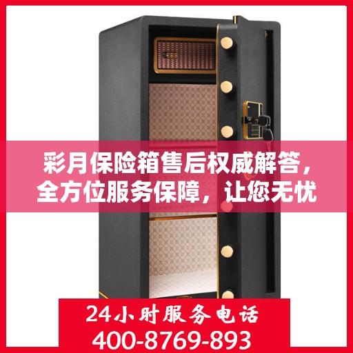 彩月保险箱售后权威解答，全方位服务保障，让您无忧使用！