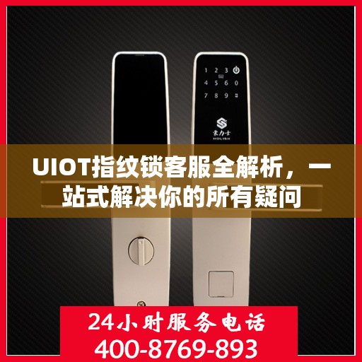 UIOT指纹锁客服全解析，一站式解决你的所有疑问