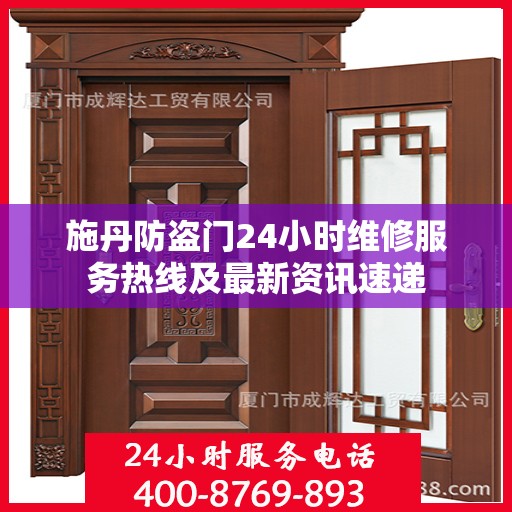 施丹防盗门24小时维修服务热线及最新资讯速递