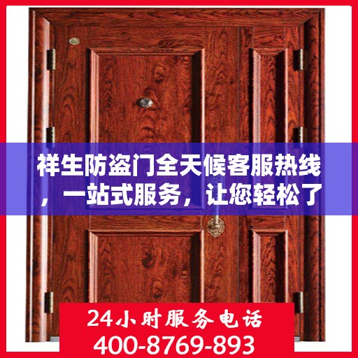 祥生防盗门全天候客服热线，一站式服务，让您轻松了解无忧保障