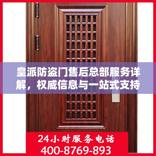 皇派防盗门售后总部服务详解，权威信息与一站式支持