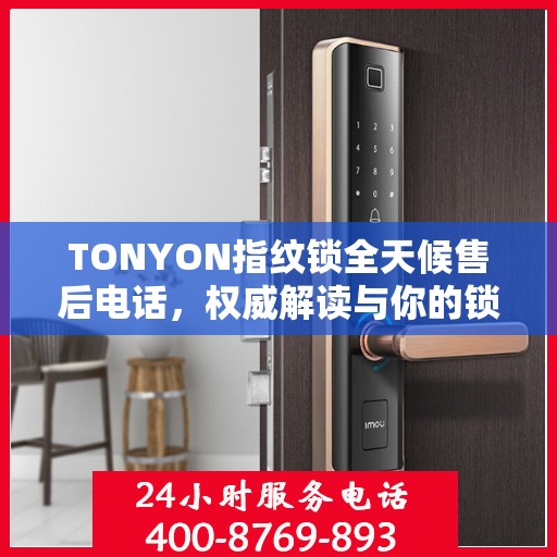 TONYON指纹锁全天候售后电话，权威解读与你的锁事难题