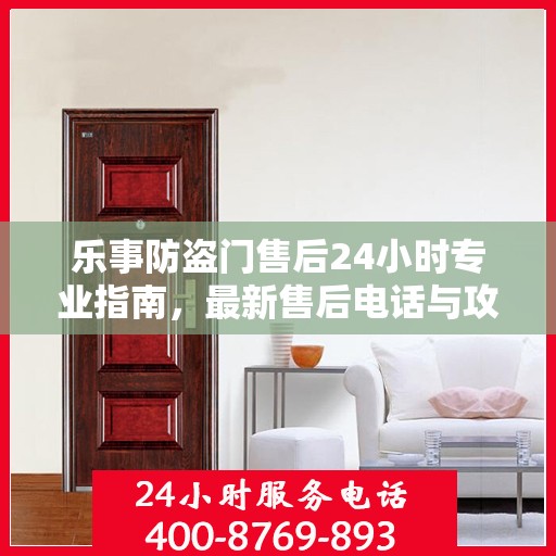 乐事防盗门售后24小时专业指南，最新售后电话与攻略
