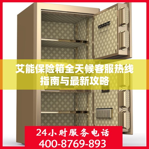 艾能保险箱全天候客服热线指南与最新攻略