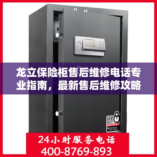 龙立保险柜售后维修电话专业指南，最新售后维修攻略与联系方式
