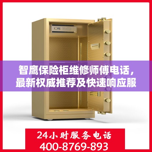 智鹰保险柜维修师傅电话，最新权威推荐及快速响应服务指南