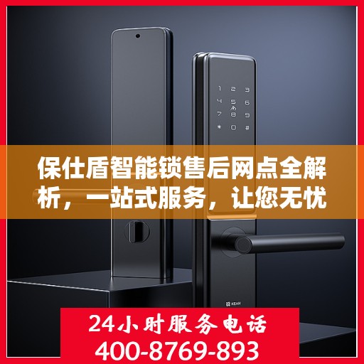 保仕盾智能锁售后网点全解析，一站式服务，让您无忧使用！
