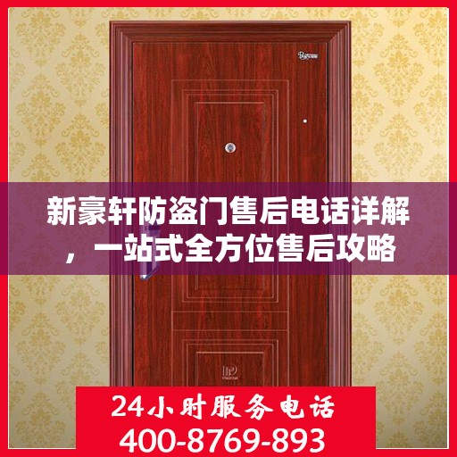 新豪轩防盗门售后电话详解，一站式全方位售后攻略