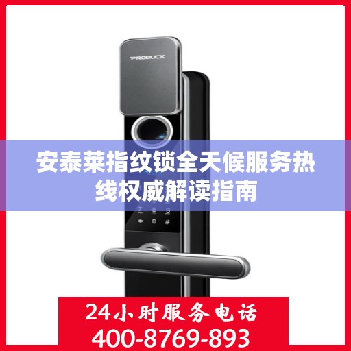 安泰莱指纹锁全天候服务热线权威解读指南