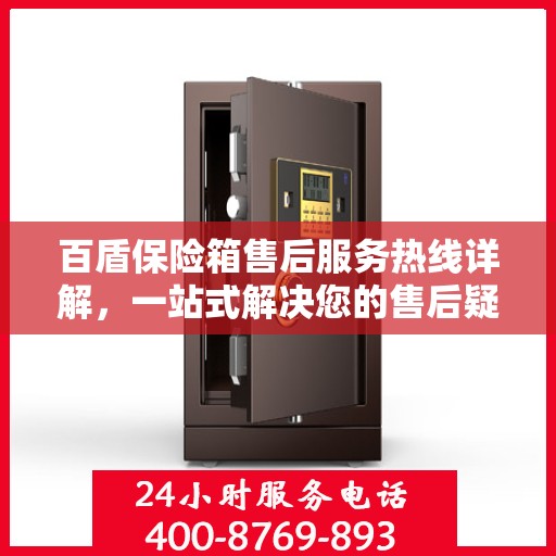 百盾保险箱售后服务热线详解，一站式解决您的售后疑虑