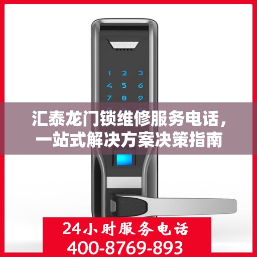 汇泰龙门锁维修服务电话，一站式解决方案决策指南