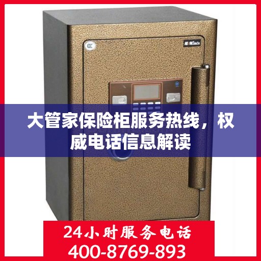大管家保险柜服务热线，权威电话信息解读