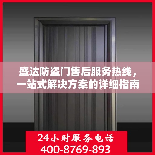盛达防盗门售后服务热线，一站式解决方案的详细指南