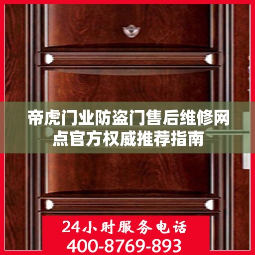 帝虎门业防盗门售后维修网点官方权威推荐指南