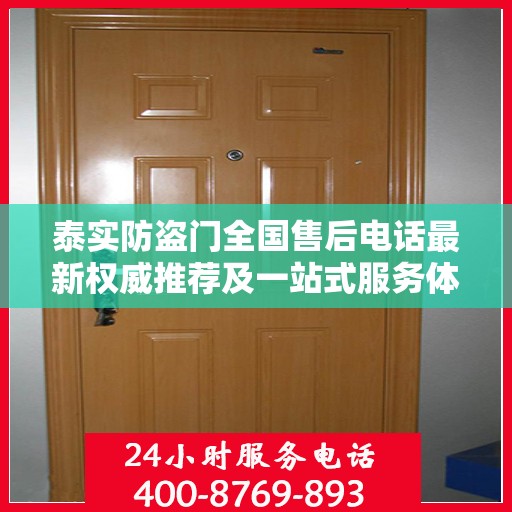 泰实防盗门全国售后电话最新权威推荐及一站式服务体验