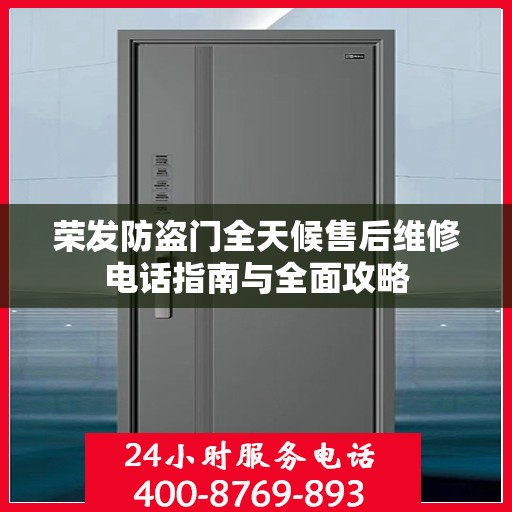 荣发防盗门全天候售后维修电话指南与全面攻略