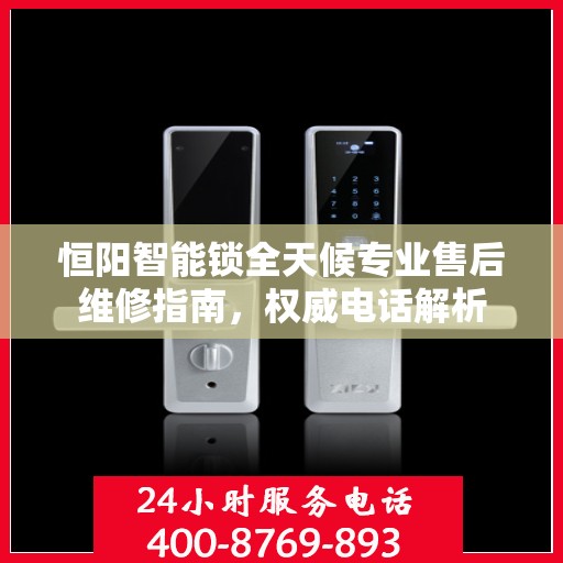 恒阳智能锁全天候专业售后维修指南，权威电话解析