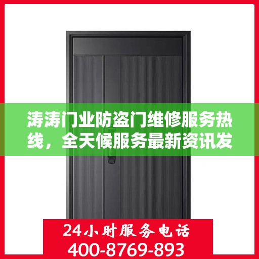 涛涛门业防盗门维修服务热线，全天候服务最新资讯发布