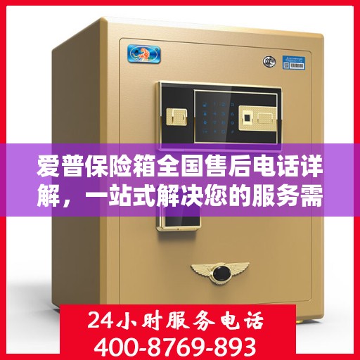 爱普保险箱全国售后电话详解，一站式解决您的服务需求