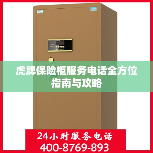 虎牌保险柜服务电话全方位指南与攻略