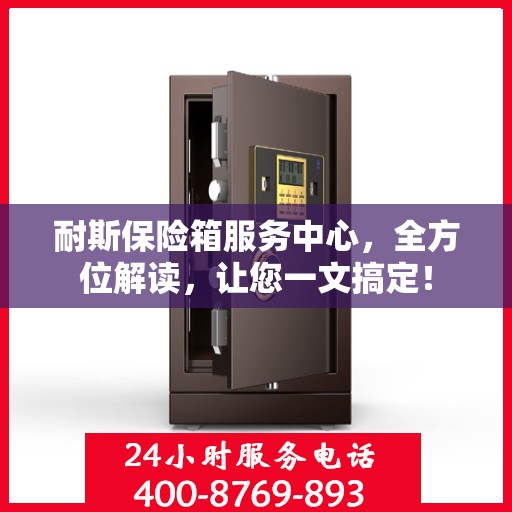 耐斯保险箱服务中心，全方位解读，让您一文搞定！