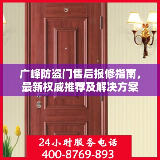 广峰防盗门售后报修指南，最新权威推荐及解决方案