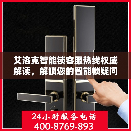 艾洛克智能锁客服热线权威解读，解锁您的智能锁疑问与需求