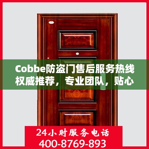 Cobbe防盗门售后服务热线权威推荐，专业团队，贴心服务