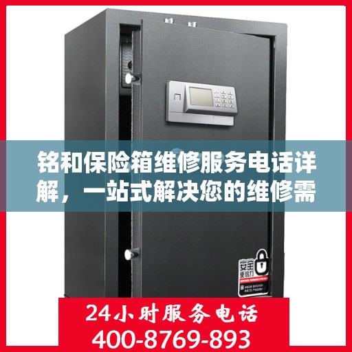 铭和保险箱维修服务电话详解，一站式解决您的维修需求