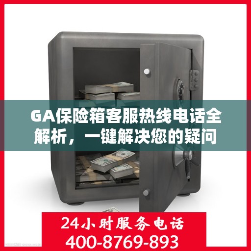 GA保险箱客服热线电话全解析，一键解决您的疑问