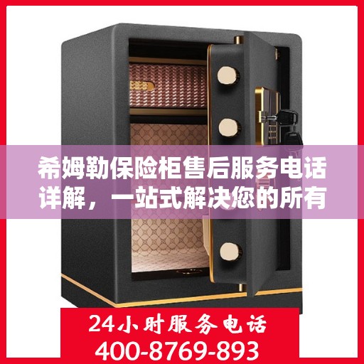 希姆勒保险柜售后服务电话详解，一站式解决您的所有疑问