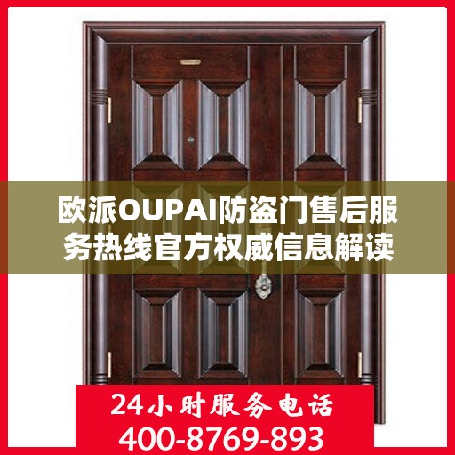 欧派OUPAI防盗门售后服务热线官方权威信息解读