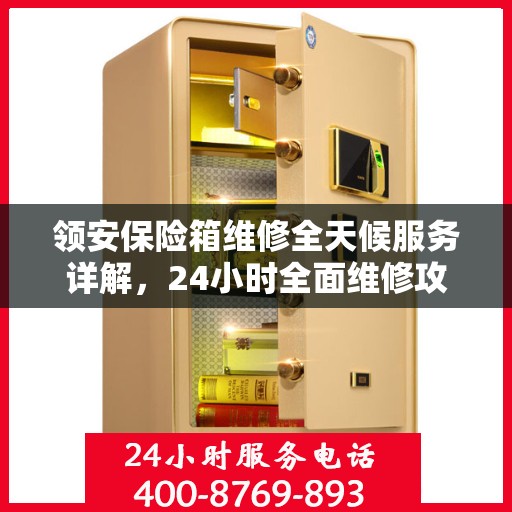 领安保险箱维修全天候服务详解，24小时全面维修攻略