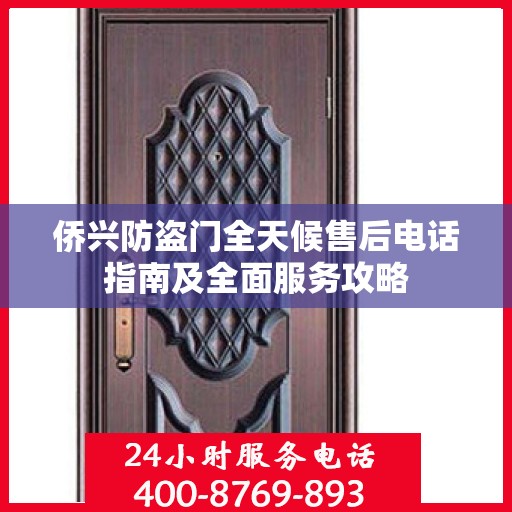 侨兴防盗门全天候售后电话指南及全面服务攻略