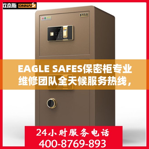 EAGLE SAFES保密柜专业维修团队全天候服务热线，权威推荐与最新维修资讯