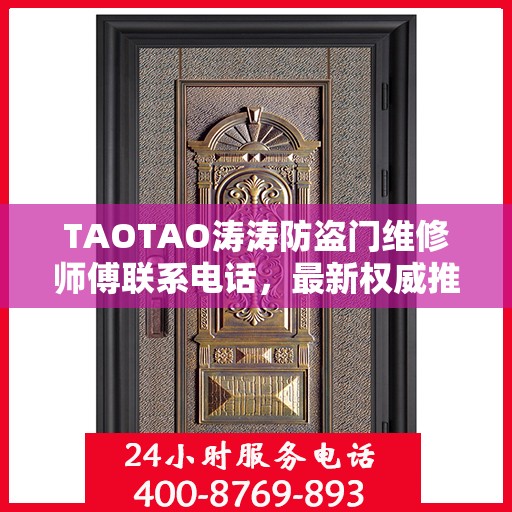 TAOTAO涛涛防盗门维修师傅联系电话，最新权威推荐与快速响应服务