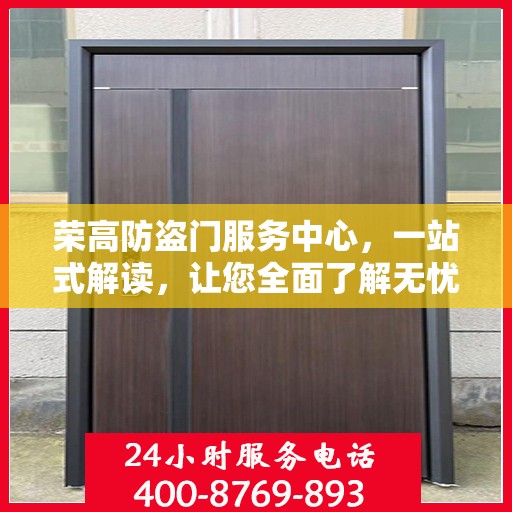 荣高防盗门服务中心，一站式解读，让您全面了解无忧！