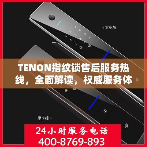 TENON指纹锁售后服务热线，全面解读，权威服务体验