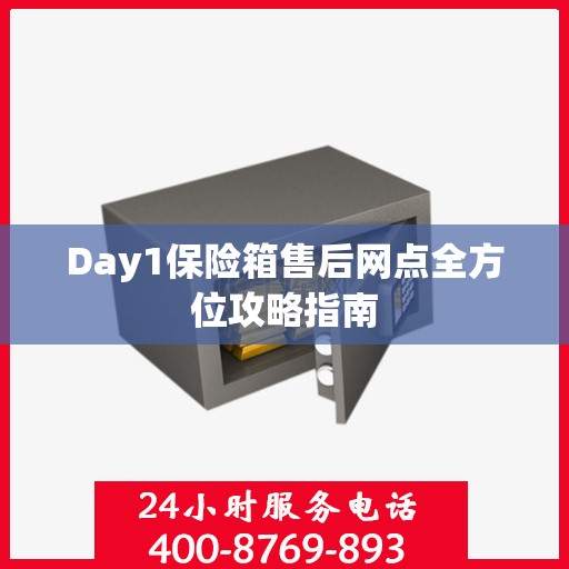 Day1保险箱售后网点全方位攻略指南