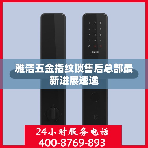 雅洁五金指纹锁售后总部最新进展速递