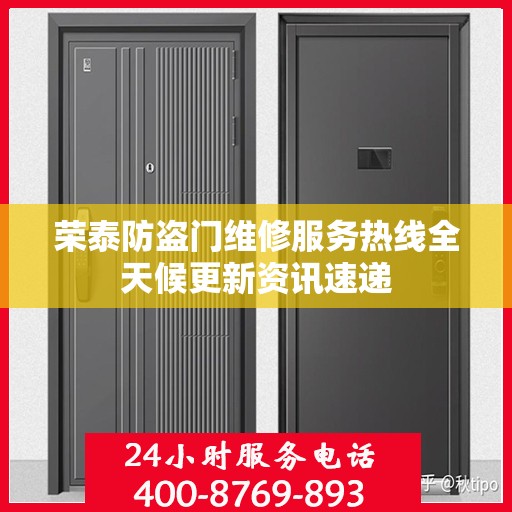 荣泰防盗门维修服务热线全天候更新资讯速递