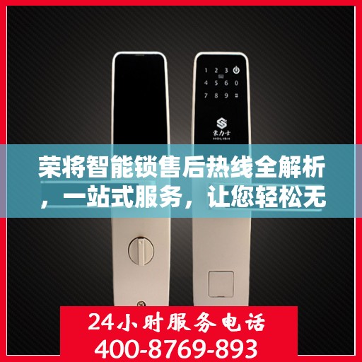 荣将智能锁售后热线全解析，一站式服务，让您轻松无忧！