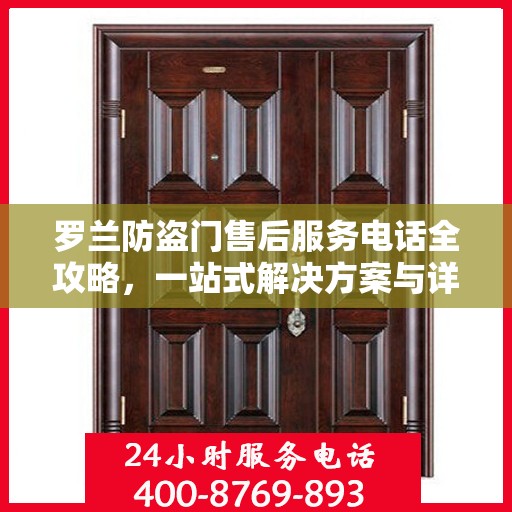 罗兰防盗门售后服务电话全攻略，一站式解决方案与详细联系方式