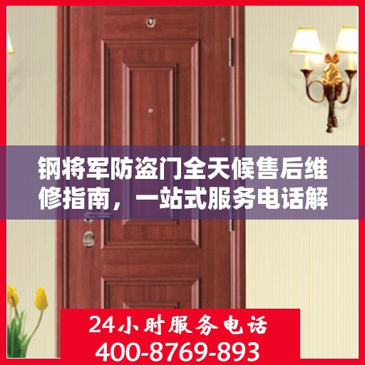 钢将军防盗门全天候售后维修指南，一站式服务电话解析